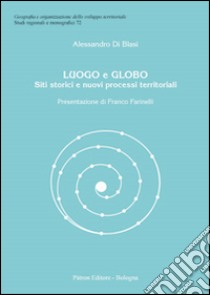 Luogo e globo. Siti storici e nuovi processi territoriali libro di Di Blasi Alessandro