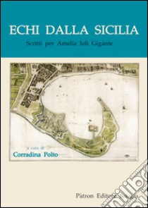 Echi dalla Sicilia. Scritti per Amelia Ioli Gigante libro di Polto C. (cur.)