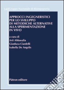 Approcci ingegneristici per lo sviluppo di metodiche alla sperimentazione in vivo. Ediz. italiana e inglese libro di Ahluwalia A. (cur.); Ciardelli G. (cur.); De Angelis I. (cur.)