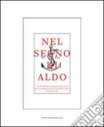 Nel segno di Aldo. Le edizioni di Aldo Manuzio nella Biblioteca universitaria di Bologna libro di Chines Loredana; Scapecchi Piero; Tinti Paolo; Vecchi Galli P. (cur.)