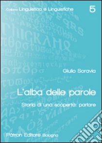 L'alba delle parole. Storia di una scoperta: parlare libro di Soravia Giulio