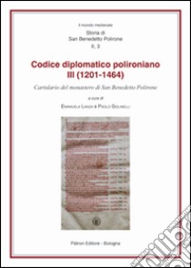 Il codice diplomatico polironiano III (1201-1464). Cartulario del monastero di San Benedetto Polirone libro di Lanza E. (cur.); Golinelli P. (cur.)