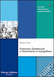 Francesco Zambeccari e l'illuminismo in mongolfiera  libro di Scioli Stefano