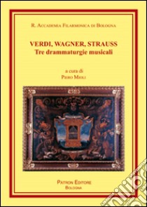 Verdi, Wagner, Strauss. Tre drammaturgie musicali libro di Mioli P. (cur.)