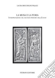 La musa e la furia. Interpretazione del secondo proemio dell'Eneide libro di Bocciolini Palagi Laura