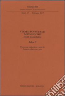 Ateneo di Naucrati Deipnosofisti (dotti e banchetto). Libro V libro di Burzacchini G. (cur.)