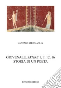 Giovenale, Satire 1,7,12,16. Storia di un poeta libro di Stramaglia Antonio