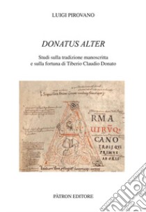 Donatus alter. Studi sulla tradizione manoscritta e sulla fortuna di Tiberio Claudio Donato libro di Pirovano Luigi