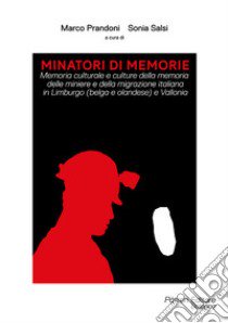 Minatori di memorie. Vol. 1: Memoria culturale e culture della memoria delle miniere e della migrazione italiana in Limburgo (belga e olandese) e Vallonia libro di Prandoni M. (cur.); Salsi S. (cur.)