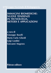 Immagini biomediche: nuove tendenze in tecnologia, metodi e applicazioni libro di Baselli G. (cur.); Gilardi M. C. (cur.); Landini L. (cur.)