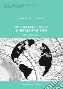 Analisi geografica e metodi statistici. Una introduzione libro di Conti Puorger Adriana