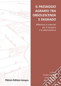 Il paesaggio agrario tra obsolescenza e degrado libro di Salgaro S. (cur.); Masotti L. (cur.); Alaimo A. (cur.)