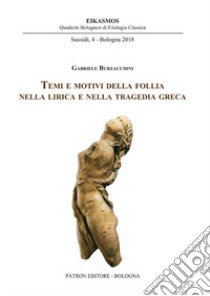 Temi e motivi della follia nella lirica e nella tragedia greca libro di Burzacchini Gabriele