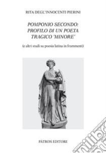 Pomponio Secondo: profilo di un poeta tragico minore libro di Degl'Innocenti Pierini Rita