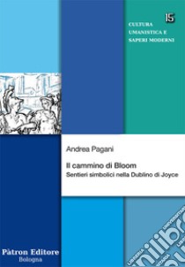 Il cammino di Bloom. Sentieri simbolici nella Dublino di Joyce libro di Pagani Andrea