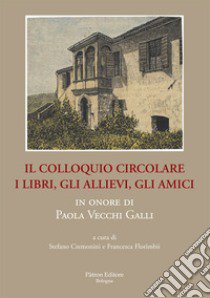 Il colloquio circolare. I libri, gli allievi, gli amici in onore di Paola Vecchi Galli libro di Florimbii F. (cur.); Cremonini S. (cur.)