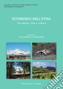 Ecomuseo dell'Etna. Tra natura, mito e cultura libro di Cannizzaro S. (cur.)