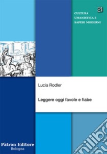 Leggere oggi favole e fiabe libro di Rodler Lucia