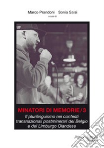 Minatori di memorie. Vol. 3: Il plurilinguismo nei contesti transnazionali postminerari del Belgio e del Limburgo Olandese libro di Prandoni M. (cur.); Salsi S. (cur.)