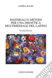 Materiali e metodi per una didattica multimediale del latino libro di Balbo Andrea