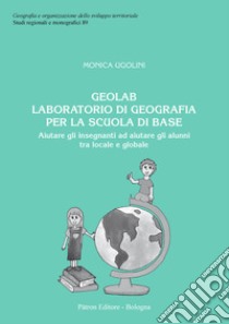 Geolab. Laboratorio di geografia per la scuola di base libro di Ugolini Monica