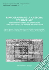 Riprogrammare la crescita territoriale. Turismo sostenibile, rigenerazione e valorizzazione del patrimonio culturale libro