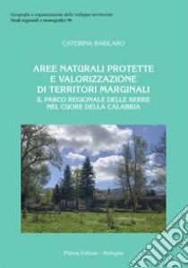 Aree naturali protette e valorizzazione di territori marginali. Il Parco Regionale delle Serre nel cuore della Calabria libro di Barilaro Caterina