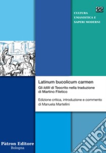 Latinum bucolicum carmen. Gli «Idilli» di Teocrito nella traduzione di Martino Filetico. Ediz. critica libro di Martellini M. (cur.)