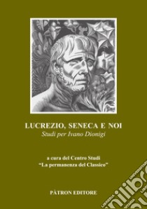 Lucrezio, Seneca e noi. Studi per Ivano Dionigi libro