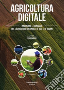 Agricoltura digitale. Innovazioni e tecnologie per l'agricoltura sostenibile di oggi e di domani libro di Spadoni C. (cur.); Valmori I. (cur.)