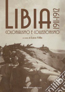 Libia 1911-1912. Colonialismo e collezionismo libro di Villa L. (cur.)