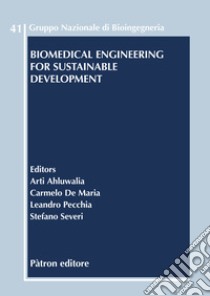 Biomedical engineering for sustainable development libro di Ahluwalia A. (cur.); De Maria C. (cur.); Pecchia L. (cur.)