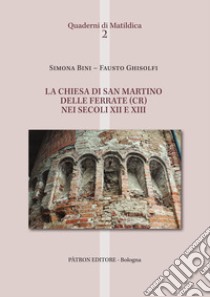 La chiesa di San Martino delle Ferrate (CR) nei secoli XII e XIII libro di Bini Simona; Ghisolfi Fausto