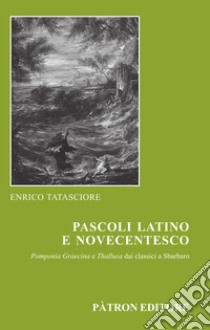 Pascoli latino e novecentesco. Pomponia Graecina e Thallusa. Dai classici a Sbarbaro libro di Tatasciore Enrico