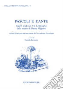 Pascoli e Dante. Nuovi studi nel VII centenario della morte di Dante Alighieri. Atti del Convegno internazionale dell'Accademia Pascoliana libro di Baroncini D. (cur.)