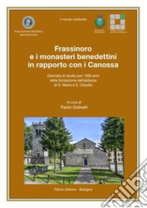 Frassinoro e i monasteri benedettini in rapporto con i Canossa (Giornata di studio per i 950 anni della fondazione dell'abbazia di S. Maria e S. Claudio) libro di Golinelli P. (cur.)