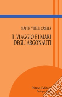 Il viaggio e i mari degli Argonauti libro di Vitelli Casella Mattia