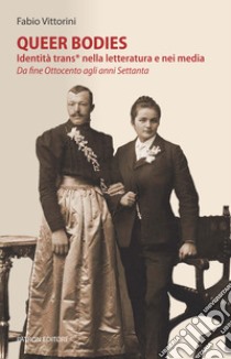 Queer bodies. Identità trans* nella letteratura e nei media. Da fine Ottocento agli anni Settanta libro di Vittorini Fabio