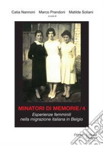 Minatori di memorie. Vol. 4: Esperienze femminili nella migrazione italiana in Belgio libro di Prandoni M. (cur.); Salsi S. (cur.)