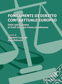 Fondamenti di diritto contrattuale europeo. Vol. 2: Dalle radici romane al Draft Common Frame of Reference libro di Luchetti G. (cur.); Petrucci A. (cur.)