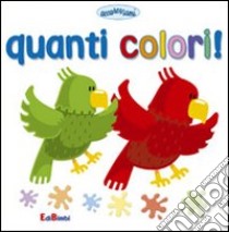 Quanti colori! Ediz. illustrata libro