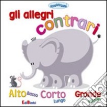 Gli allegri contrari. Ediz. illustrata libro