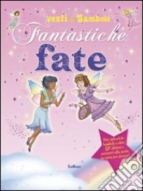 Fantastiche fate. Vesti le bambole. Ediz. illustrata libro