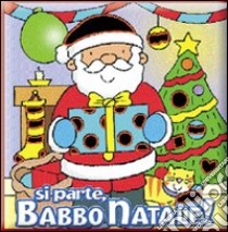 Si parte, Babbo Natale! Ediz. illustrata libro