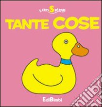 Tante cose. Libri splash. Ediz. illustrata libro