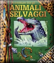 Avventure tra gli animali selvaggi . Libro pop-up. Ediz. illustrata libro