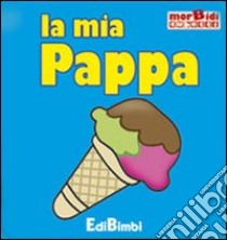 La mia pappa. Ediz. illustrata libro