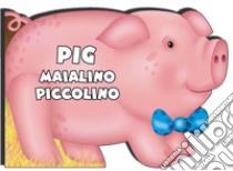 Pig maialino piccolino. Ediz. illustrata libro