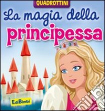 La magia della principessa. Ediz. illustrata libro