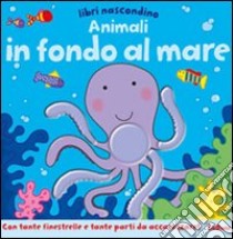 Animali in fondo al mare. Libri nascondino. Libro pop-up. Ediz. illustrata libro